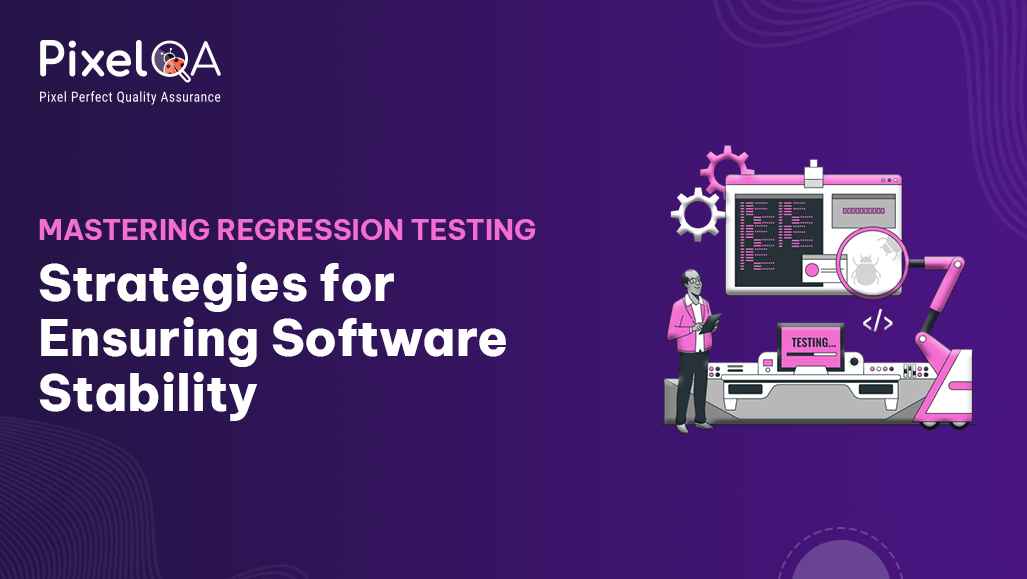 Mastering Regression Testing: Strategies for Ensuring Software Stability