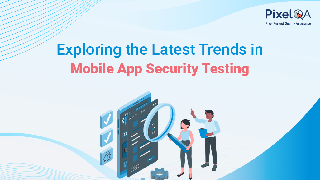 Exploring the Latest Trends in Mobile App Security Testing