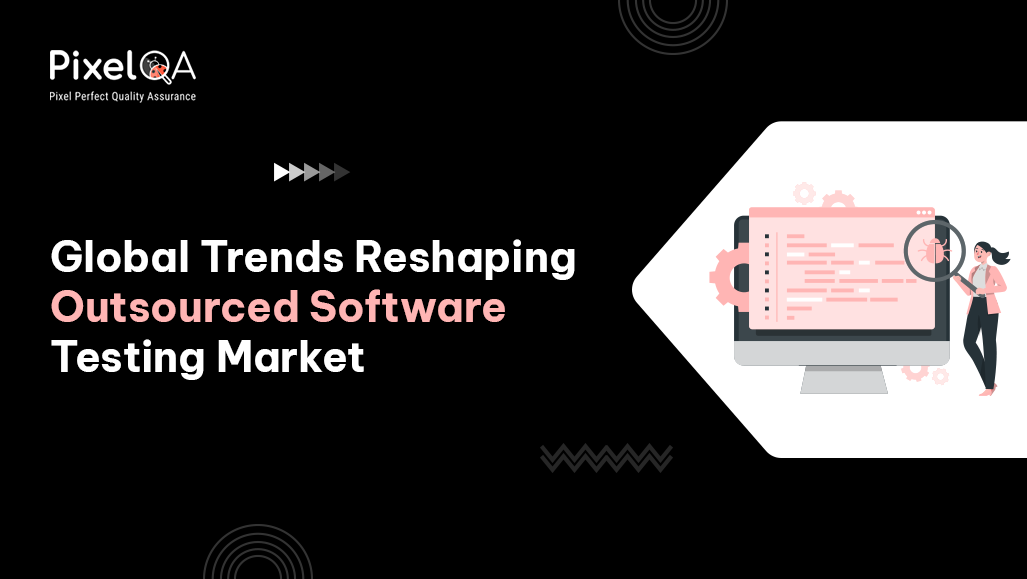 Global Trends Reshaping Outsourced Software Testing Market