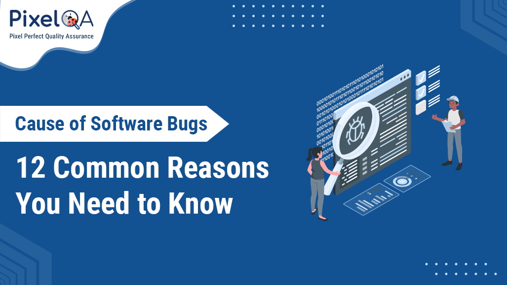 Cause of Software Bugs: 12 Common Reasons You Need to Know