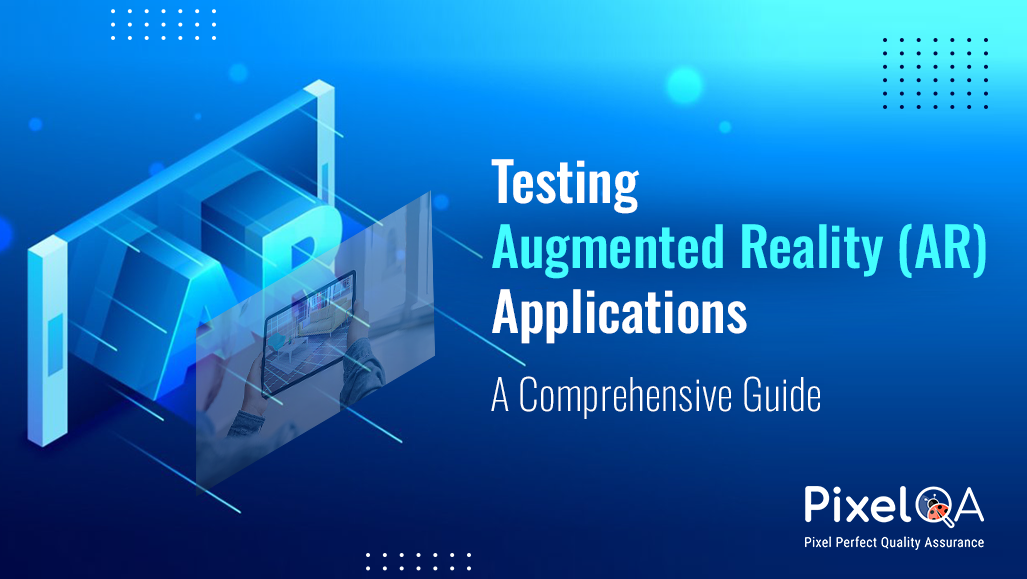 Testing Augmented Reality (AR) Applications: A Comprehensive Guide