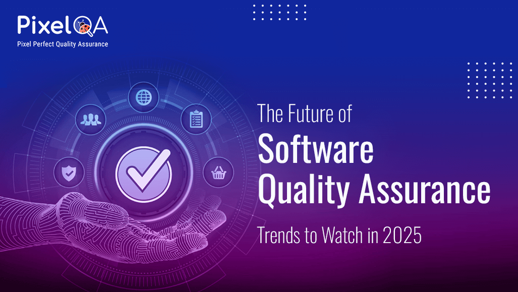 The Future of Software Quality Assurance: Trends to Watch in 2025