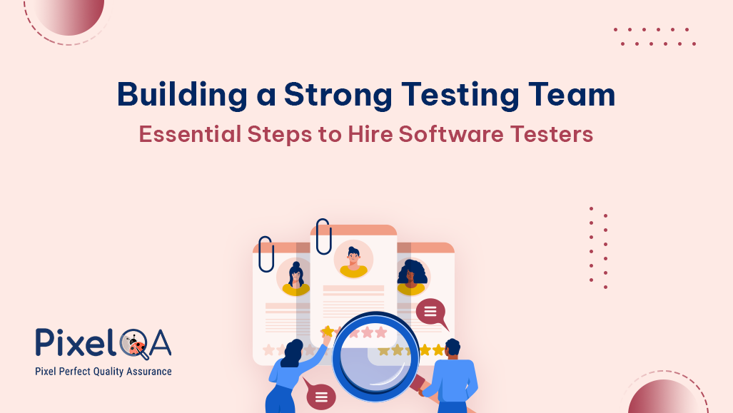 Building a Strong Testing Team: Essential Steps to Hire Software Testers