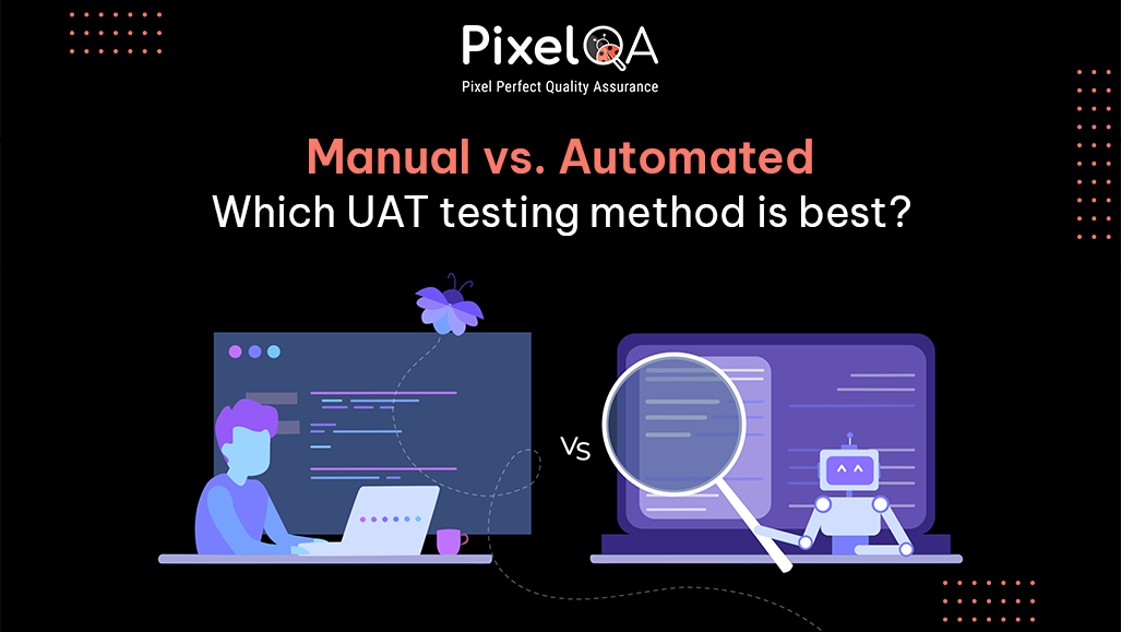 Manual vs. Automated: Which UAT Testing Method Is Best?