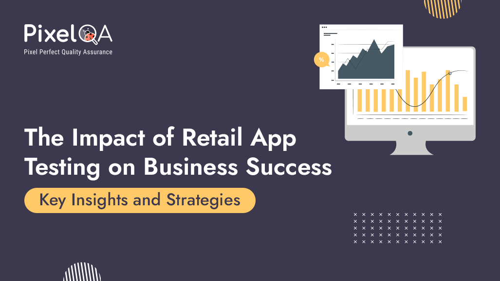 The Impact of Retail App Testing on Business Success: Key Insights and Strategies