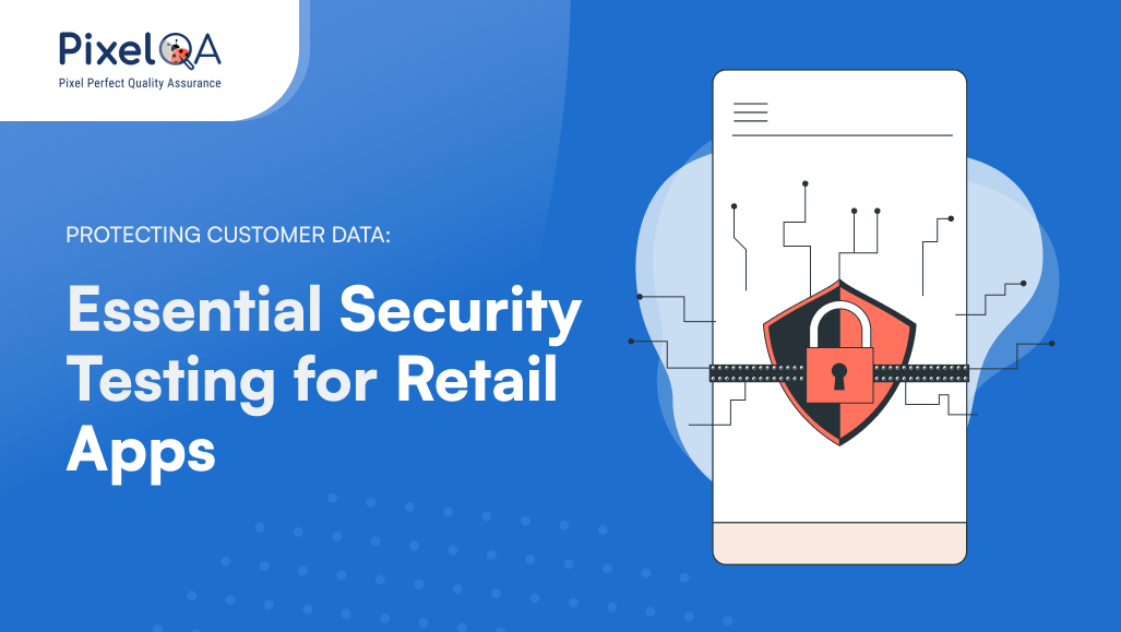 Protecting Customer Data: Essential Security Testing for Retail Apps