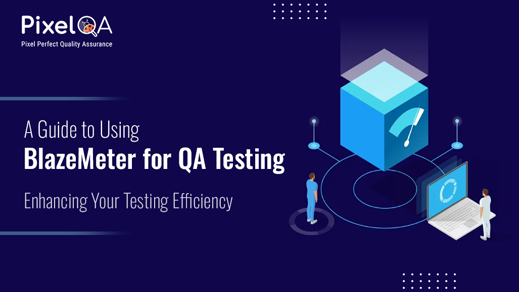 A Guide to Using BlazeMeter for QA Testing: Enhancing Your Testing Efficiency