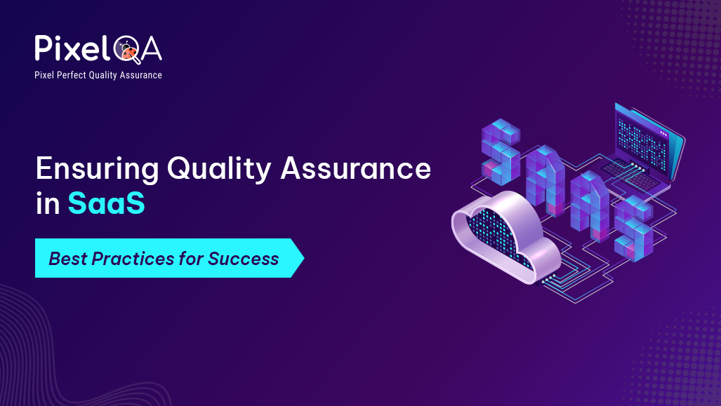 Ensuring Quality Assurance in SaaS: Best Practices for Success