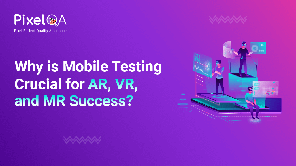 Why is Mobile Testing Crucial for AR, VR, and MR Success?