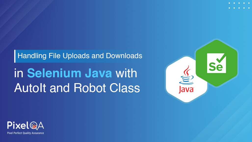 Handling File Uploads and Downloads in Selenium Java with AutoIt and Robot Class