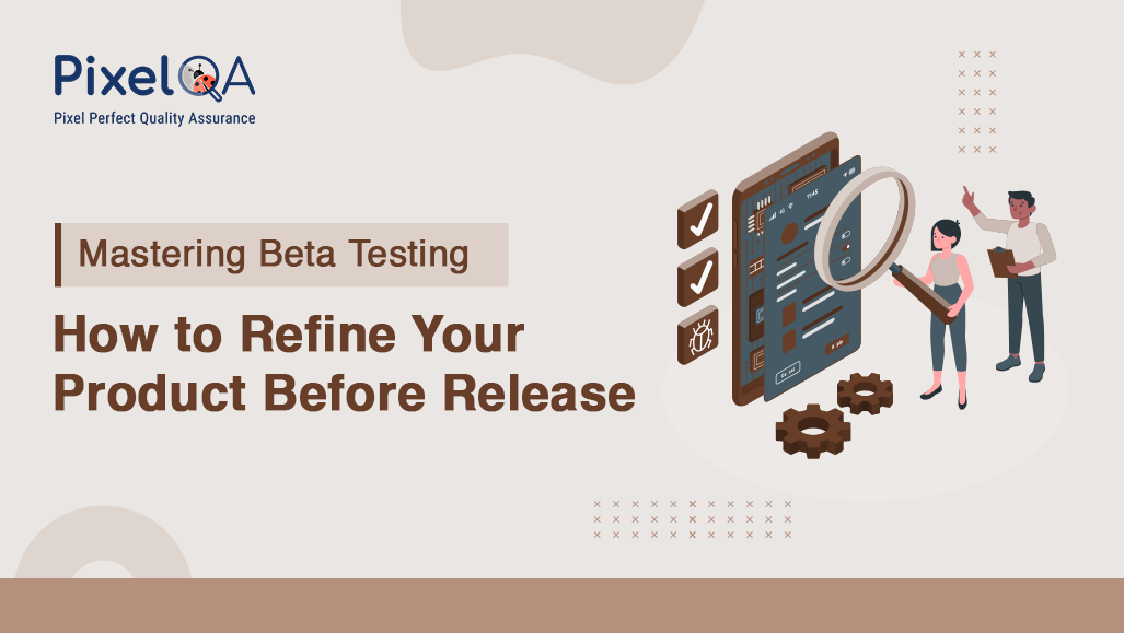 Beta Testing: How to Refine Your Product Before Release